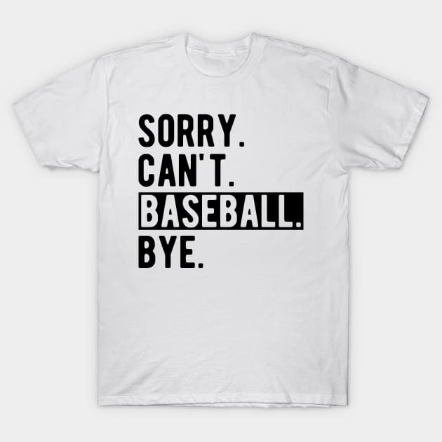 Baseball - Sorry. Can't. Baseball. Bye. T-Shirt by KC Happy Shop